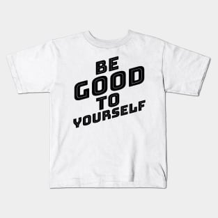 Be Good To Yourself. A Self Love, Self Confidence Quote. Kids T-Shirt